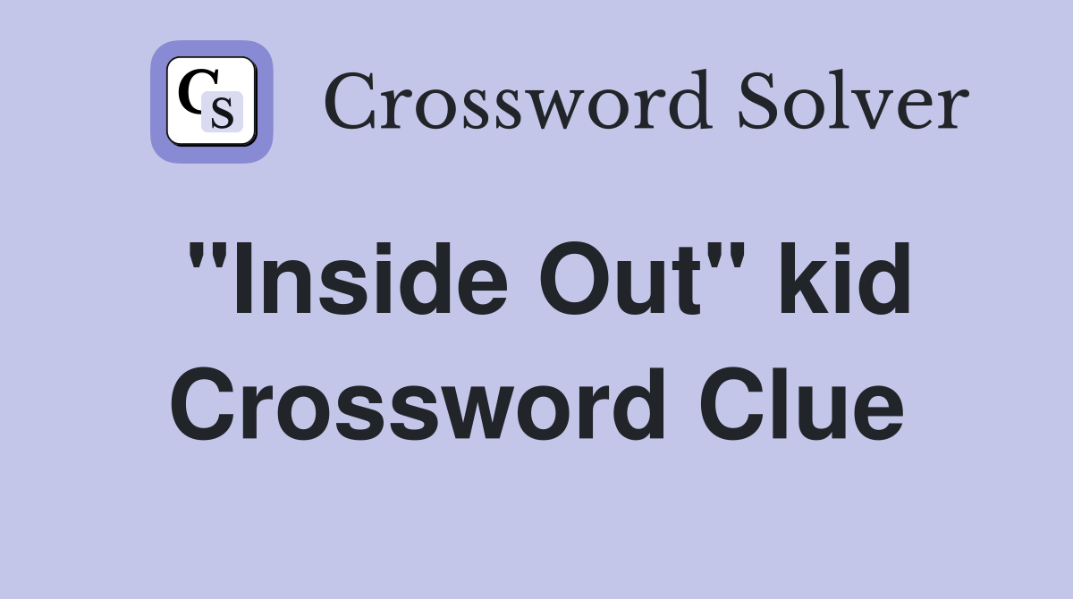 "Inside Out" kid Crossword Clue Answers Crossword Solver